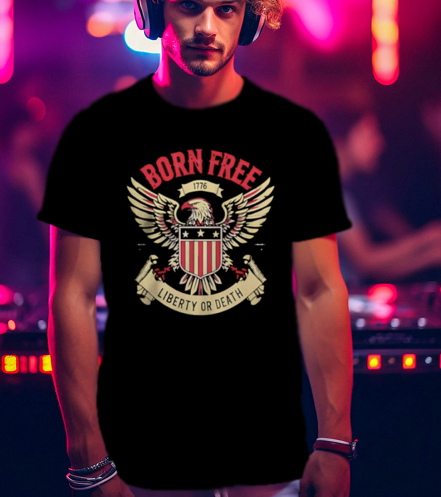 Born Free Eagle 1776 Liberty Or Death T-Shirt