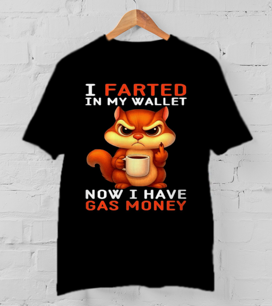 I Farted In My Wallet Now I Have Gas Money Squirrel Meme T-Shirt