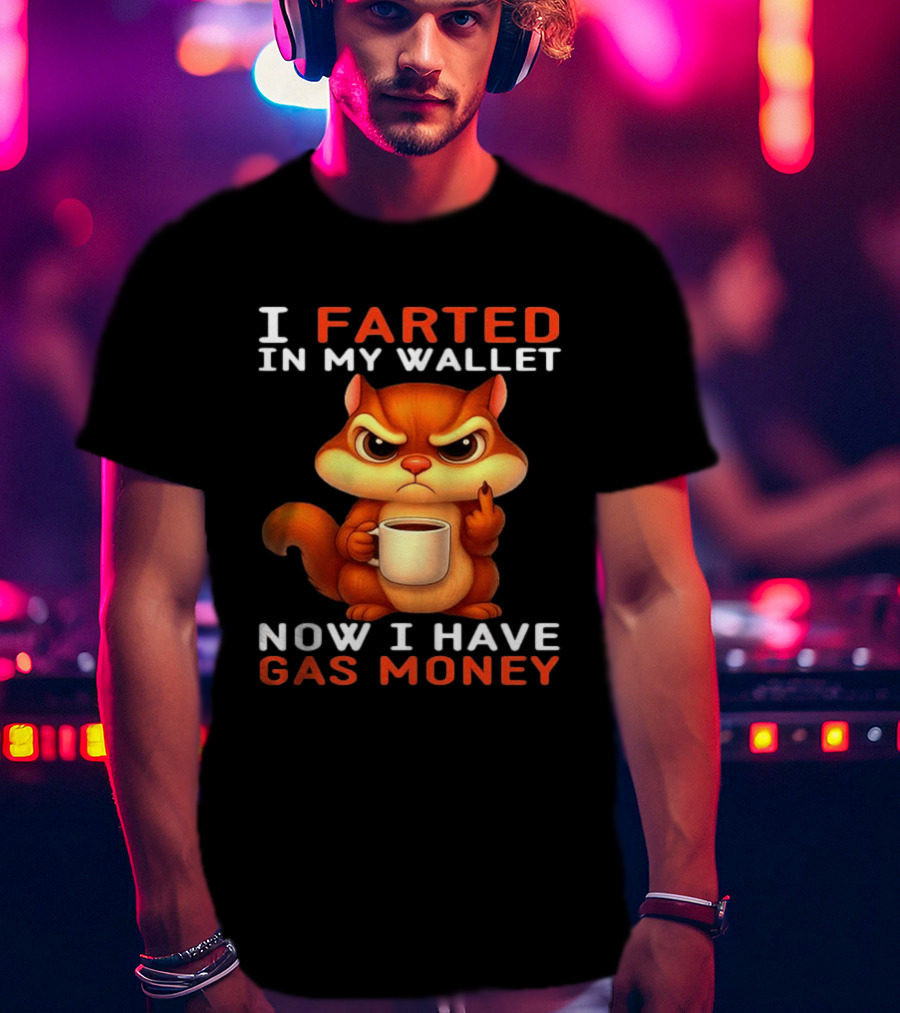 I Farted In My Wallet Now I Have Gas Money Squirrel Meme T-Shirt