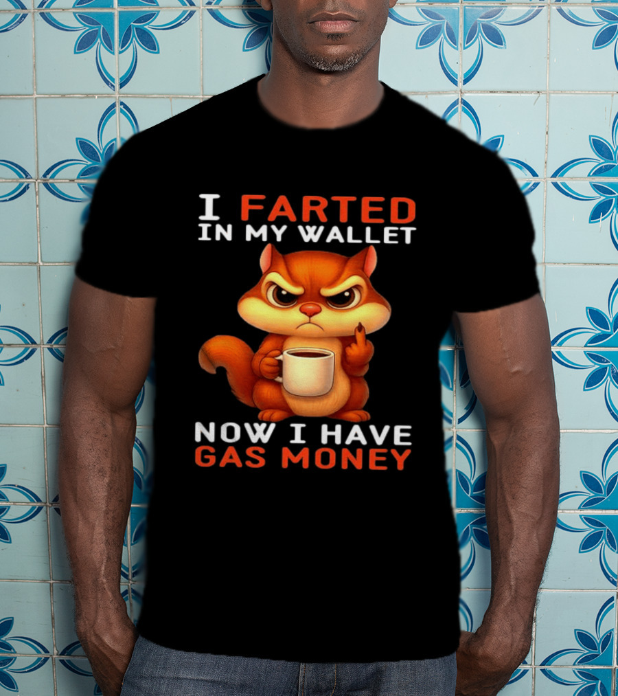 I Farted In My Wallet Now I Have Gas Money Squirrel Meme T-Shirt