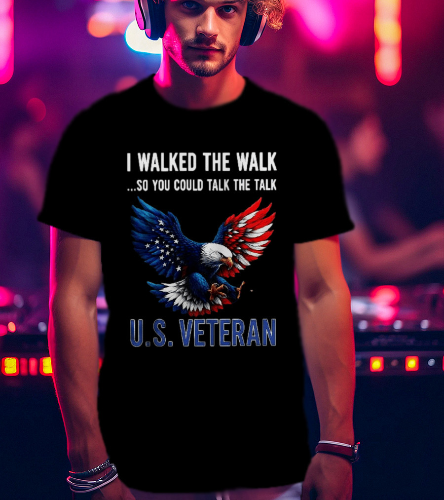 I Walked The Walk So You Could Talk The Talk U.S. Veteran Bald Eagle Flag T-Shirt