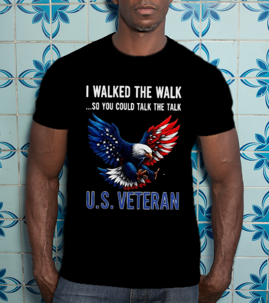 I Walked The Walk So You Could Talk The Talk U.S. Veteran Bald Eagle Flag T-Shirt
