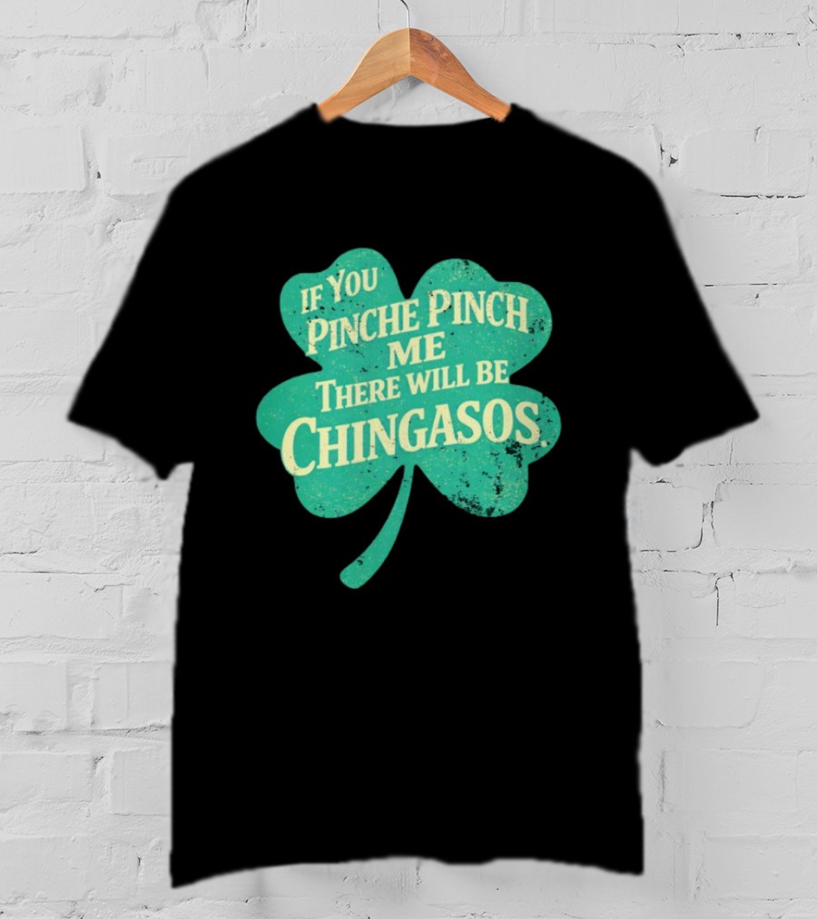 If You Pinche Pinch Me There Will Be Chingasos St. Patrick's Day Humor Shamrock T-Shirt