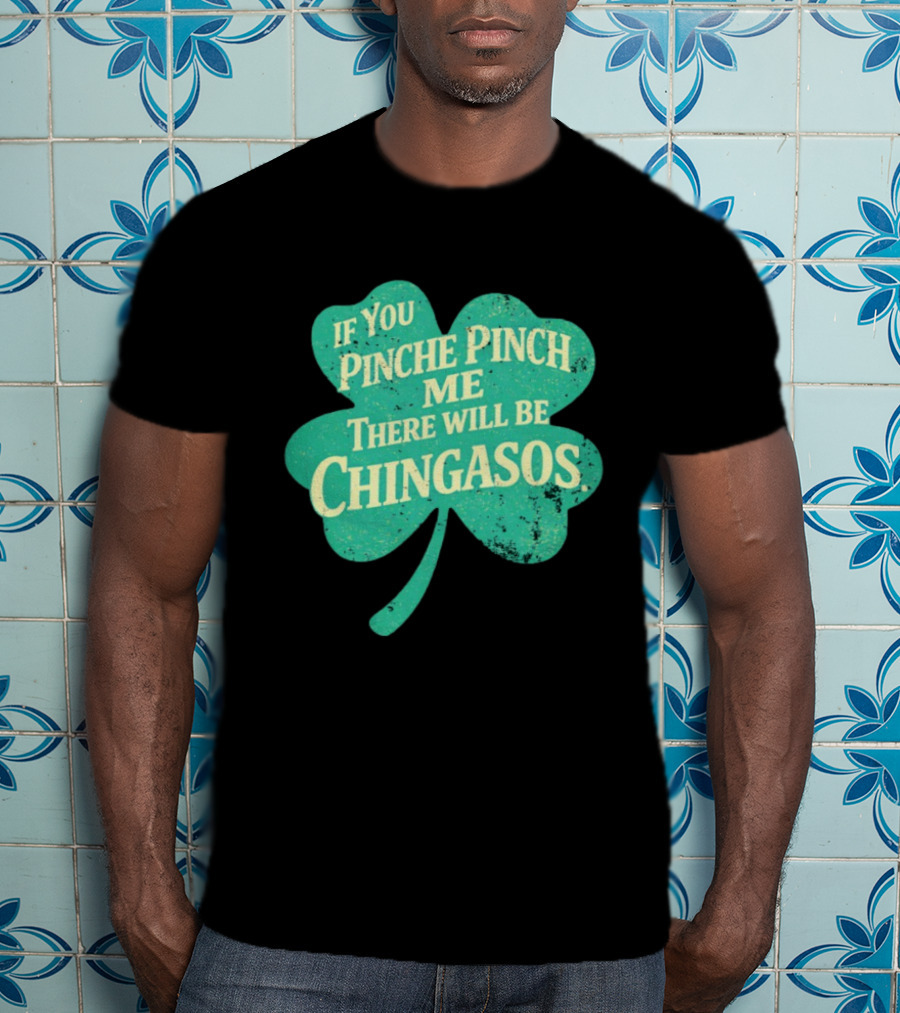If You Pinche Pinch Me There Will Be Chingasos St. Patrick's Day Humor Shamrock T-Shirt