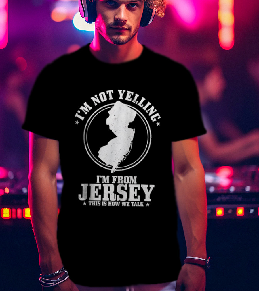 I'm Not Yelling I'm From Jersey This Is How We Talk Map T-Shirt