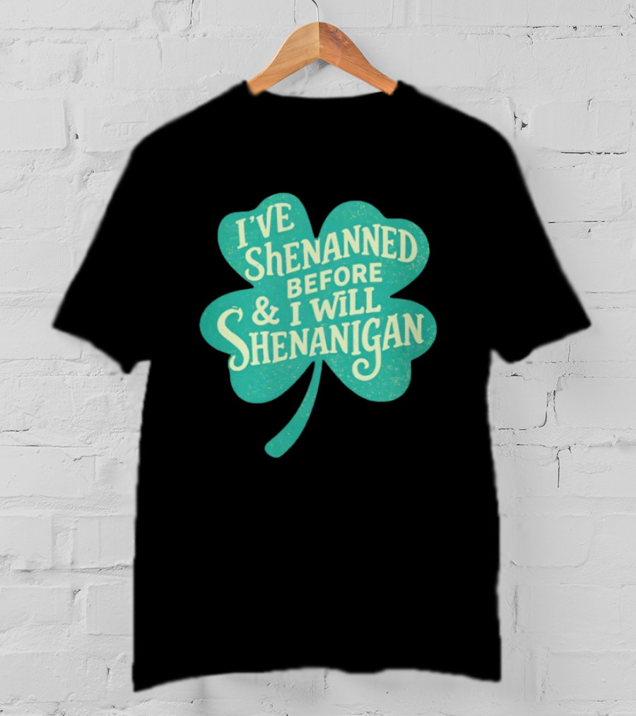 I've Shenanned Before And I Will Shenanigan Clover T-Shirt