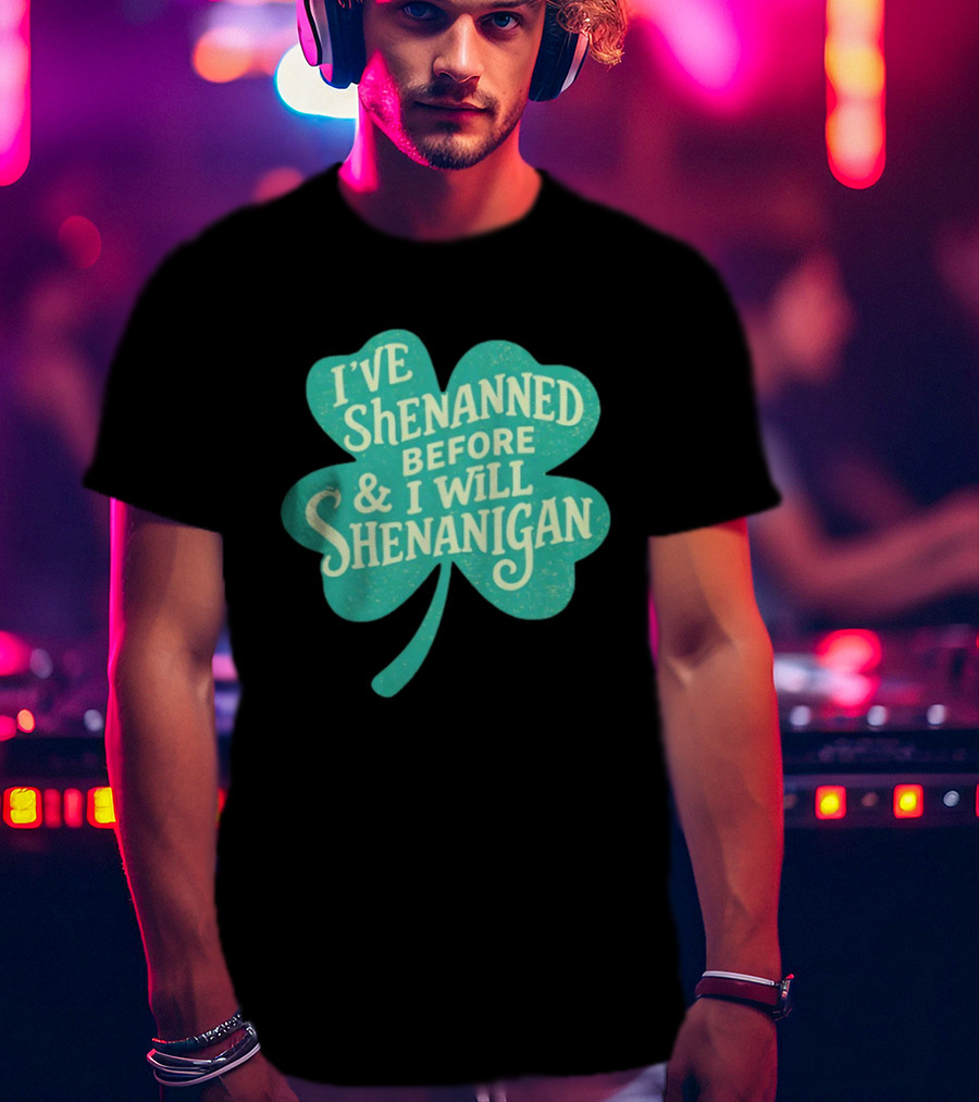 I've Shenanned Before And I Will Shenanigan Clover T-Shirt