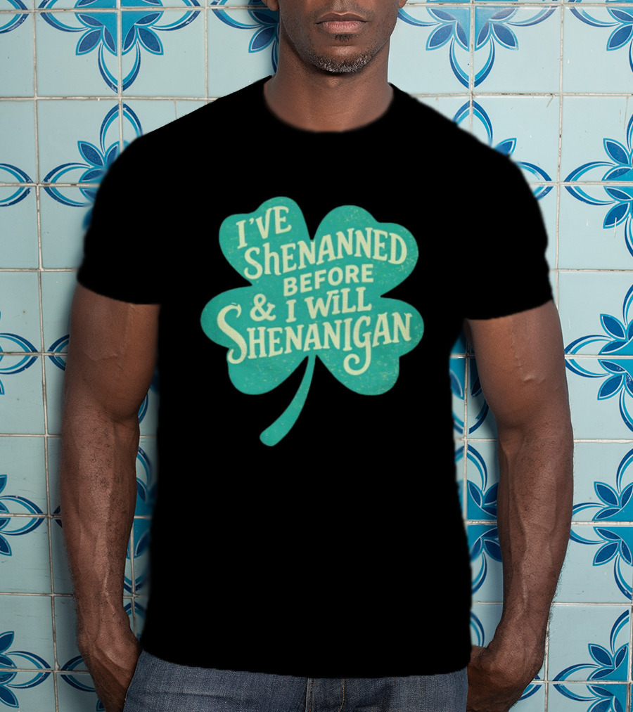 I've Shenanned Before And I Will Shenanigan Clover T-Shirt
