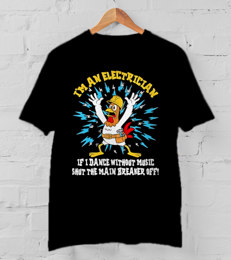 Lineman Chicken Electrician If I Dance Without Music Shut The Main Breaker Off T-Shirt