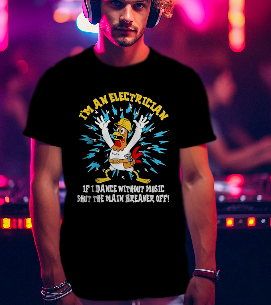 Lineman Chicken Electrician If I Dance Without Music Shut The Main Breaker Off T-Shirt