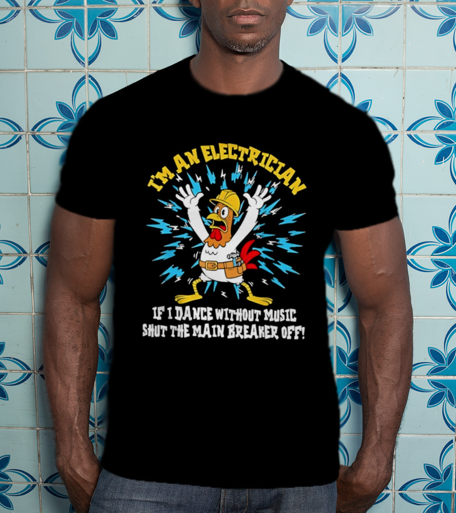 Lineman Chicken Electrician If I Dance Without Music Shut The Main Breaker Off T-Shirt