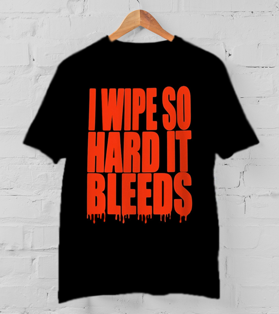 Jonny Razer I Wipe So Hard It Bleeds Dripping T-Shirt