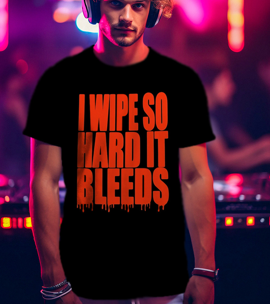 Jonny Razer I Wipe So Hard It Bleeds Dripping T-Shirt