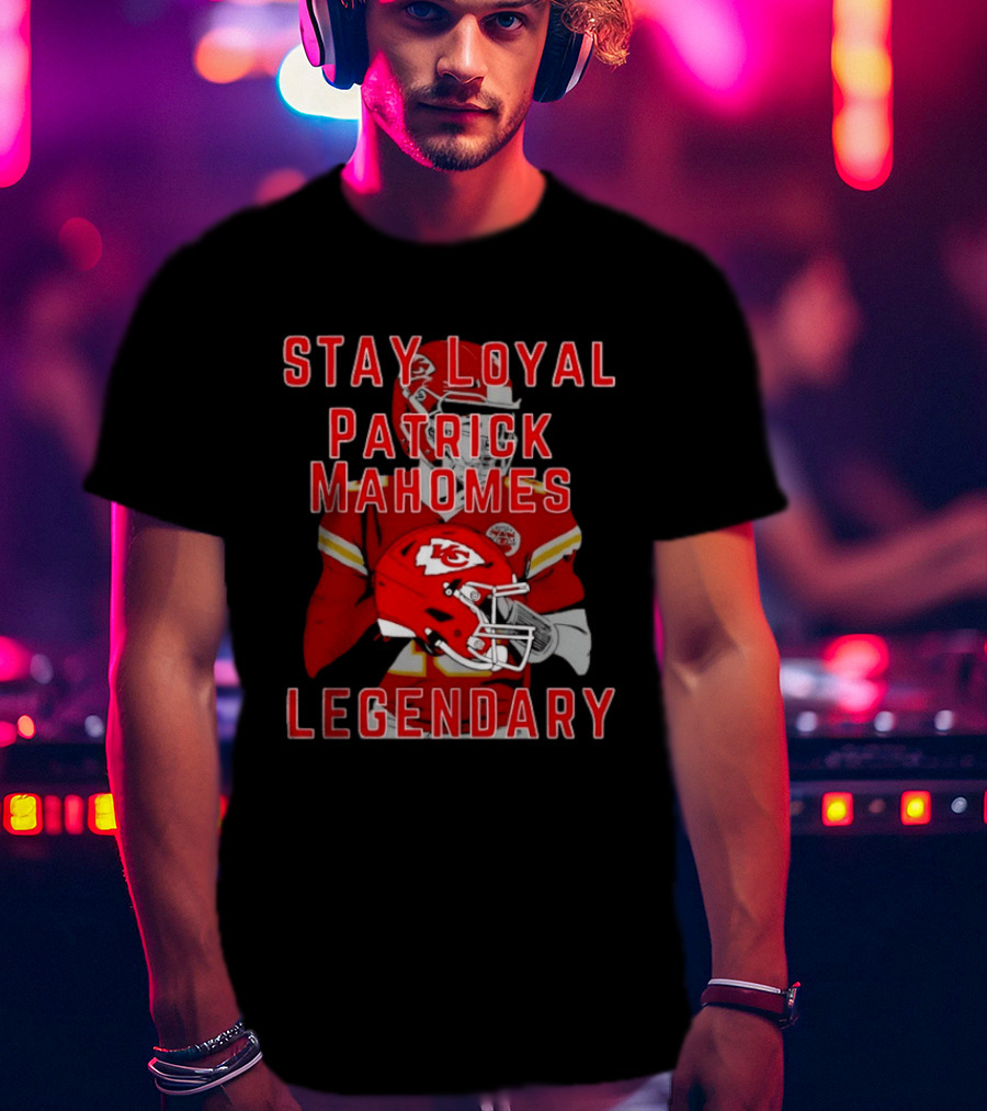 Kansas City Chiefs Stay Loyal Patrick Mahomes Legendary T-Shirt