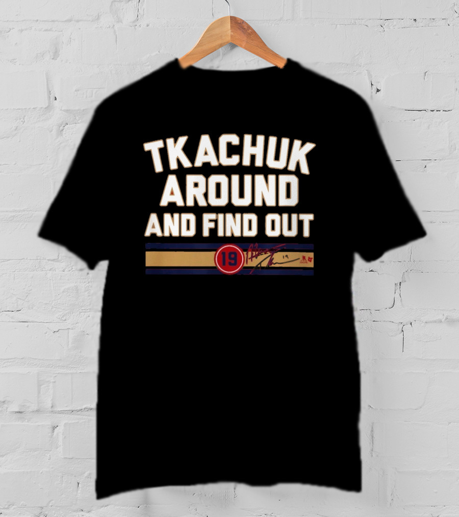 Tkachuk Around And Find Out 19 Hockey Signature T-Shirt