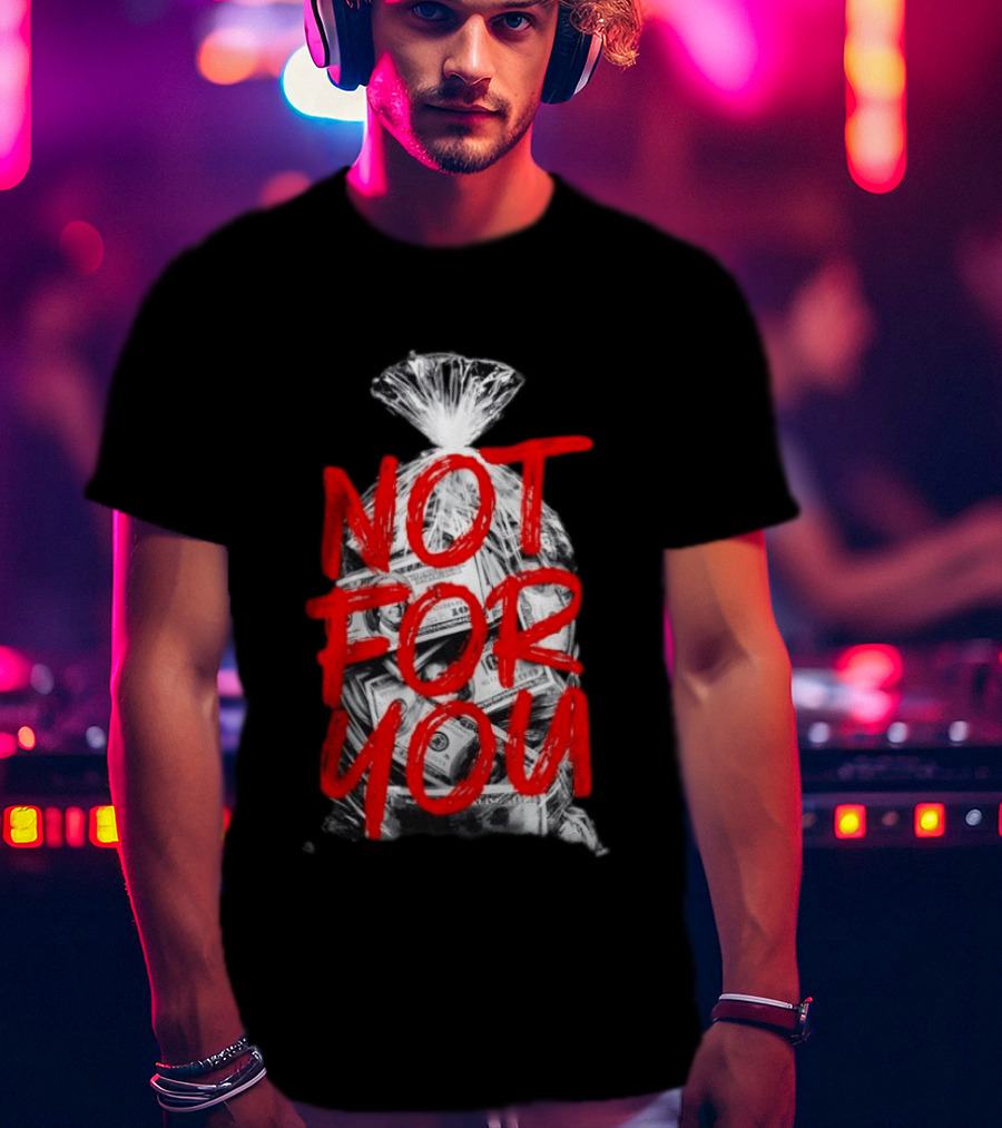 Not For You Money Bag Dollar Bills T-Shirt