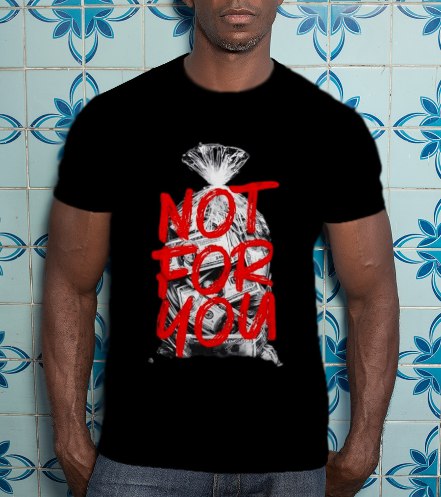 Not For You Money Bag Dollar Bills T-Shirt