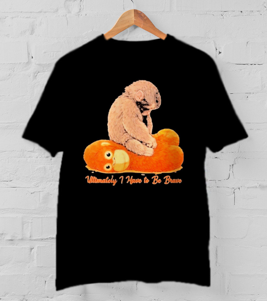 Monkey Punch Ultimately I Have To Be Brave Cute Animal T-Shirt