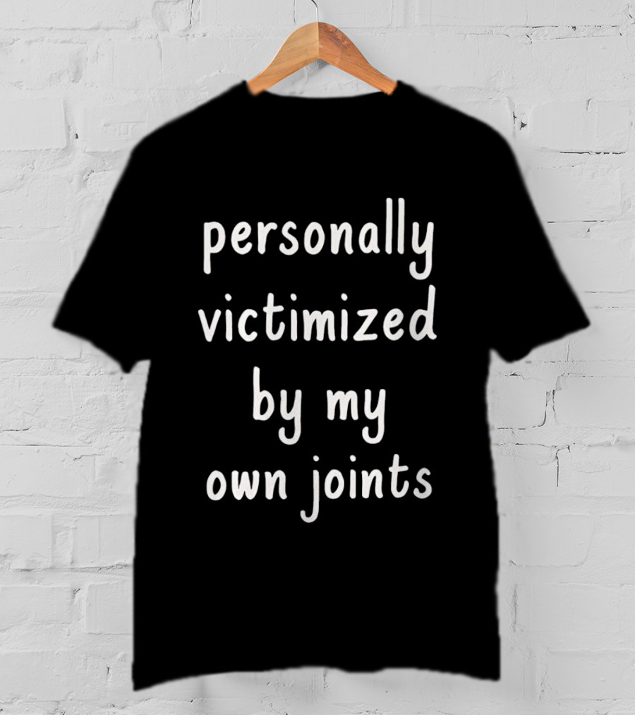 Personally Victimized By My Own Joints T-Shirt
