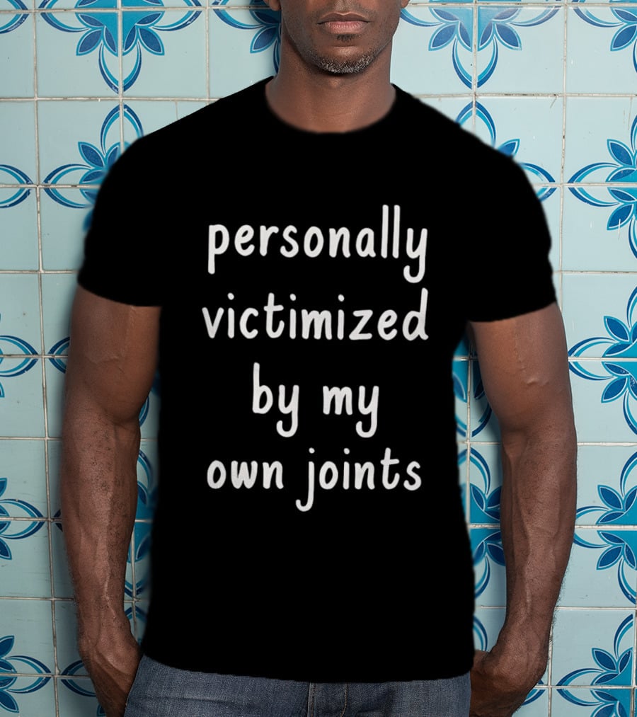 Personally Victimized By My Own Joints T-Shirt