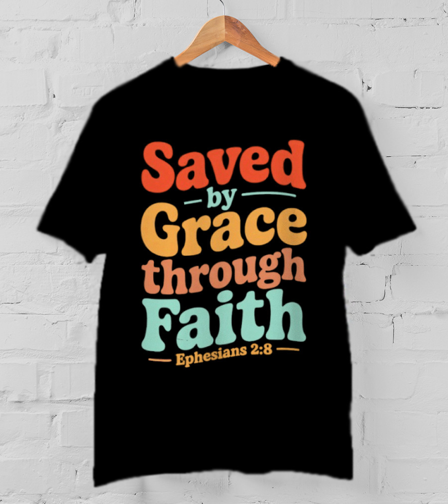 Saved By Grace Through Faith Ephesians 2:8 Christian Jesus Cross T-Shirt