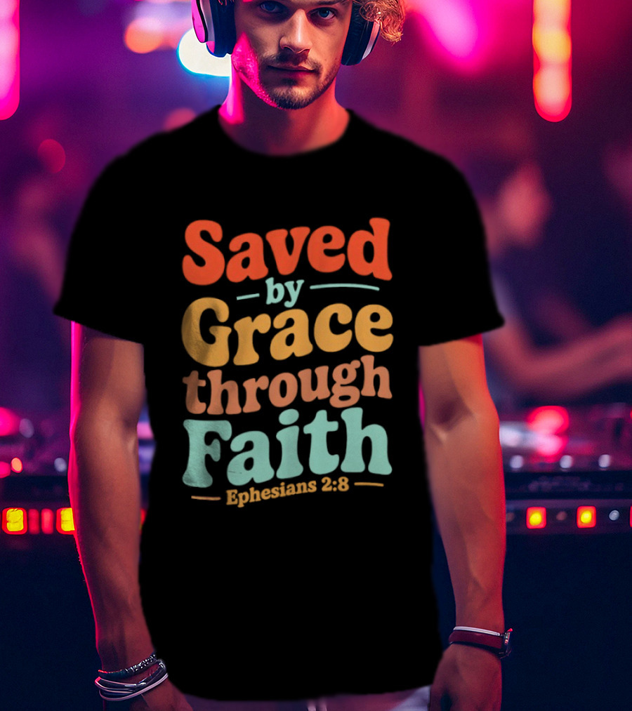 Saved By Grace Through Faith Ephesians 2:8 Christian Jesus Cross T-Shirt