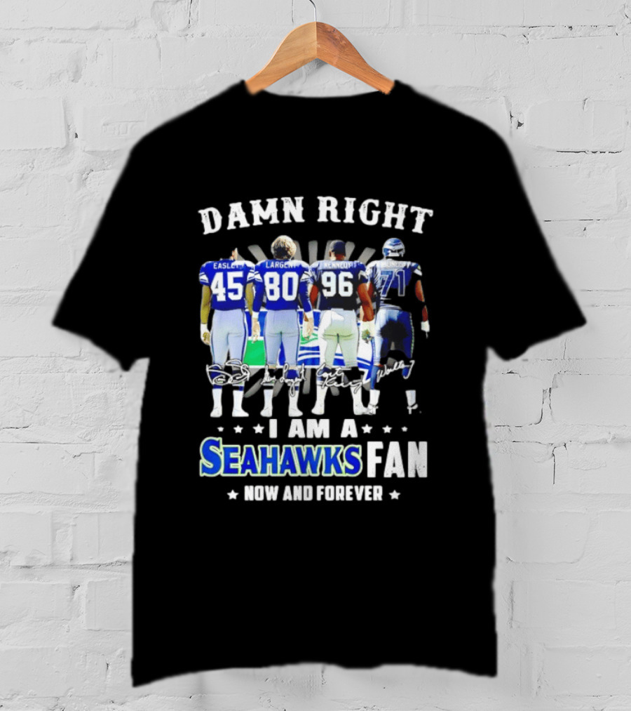 Damn Right I Am A Seahawks Fan Now And Forever T-Shirt