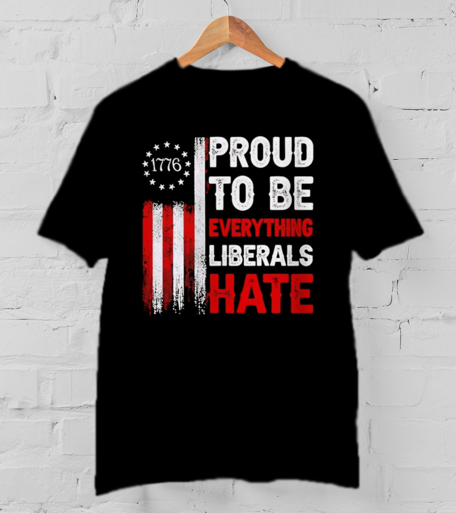1776 Proud To Be Everything Liberals Hate Vintage American Flag Lettering T-Shirt
