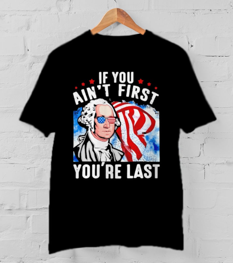 George Washington Patriotic USA Flag If You Ain't First You're Last T-Shirt