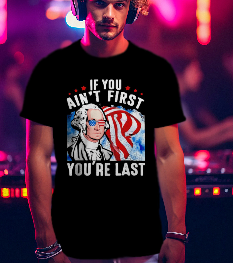 George Washington Patriotic USA Flag If You Ain't First You're Last T-Shirt