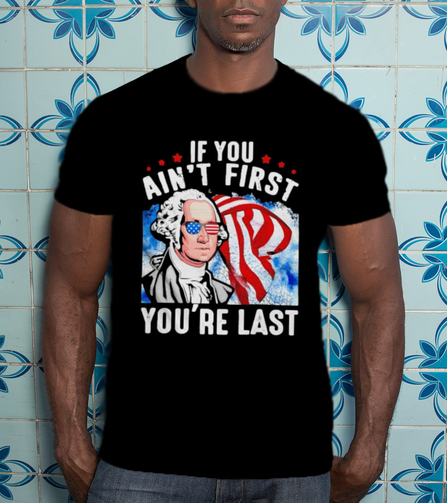 George Washington Patriotic USA Flag If You Ain't First You're Last T-Shirt