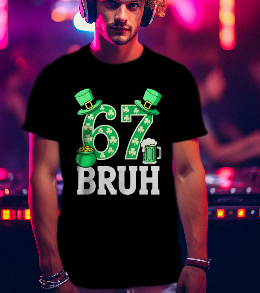 67 Bruh St Patrick's Day Shamrock Hat Beer Pot Of Gold T-Shirt