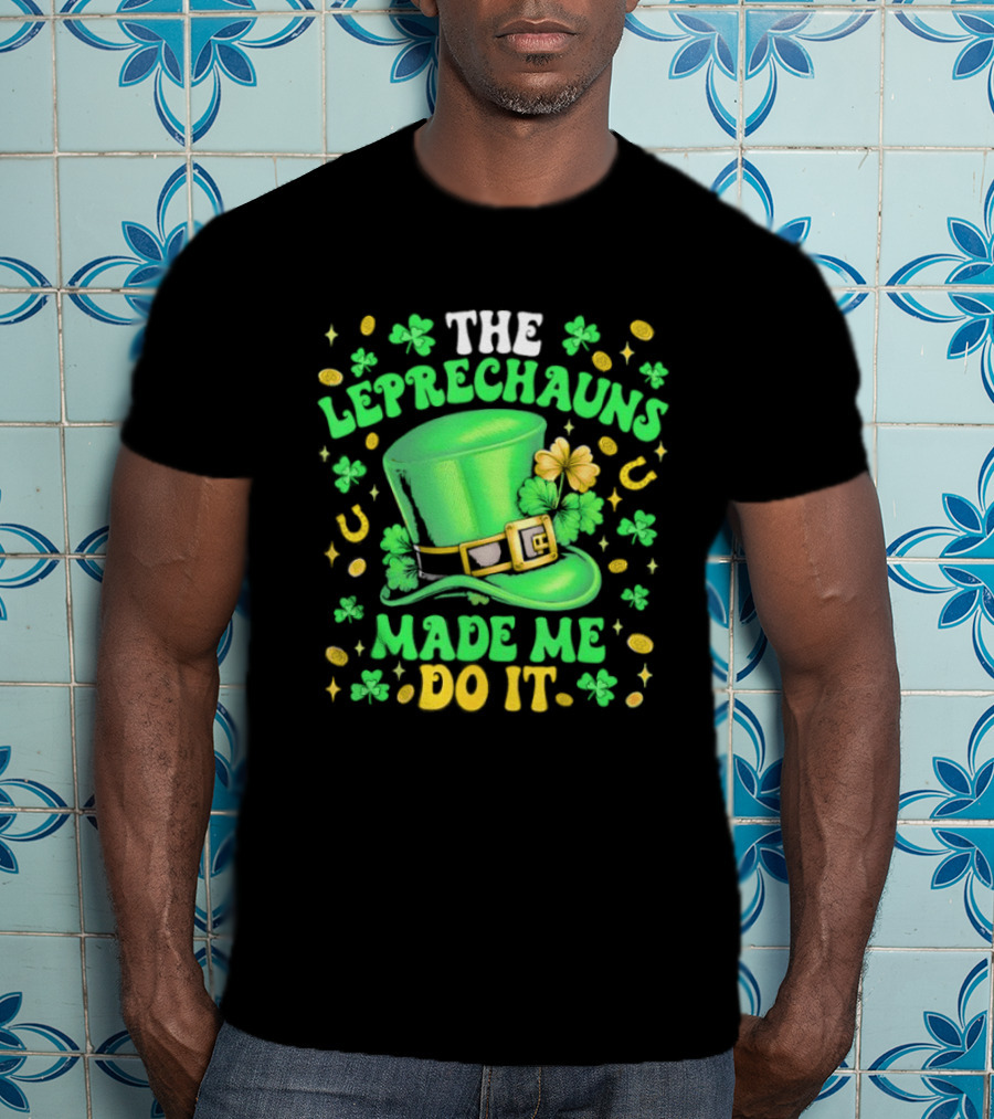 St Patrick's Day Leprechauns Hat Shamrock Made Me Do It T-Shirt