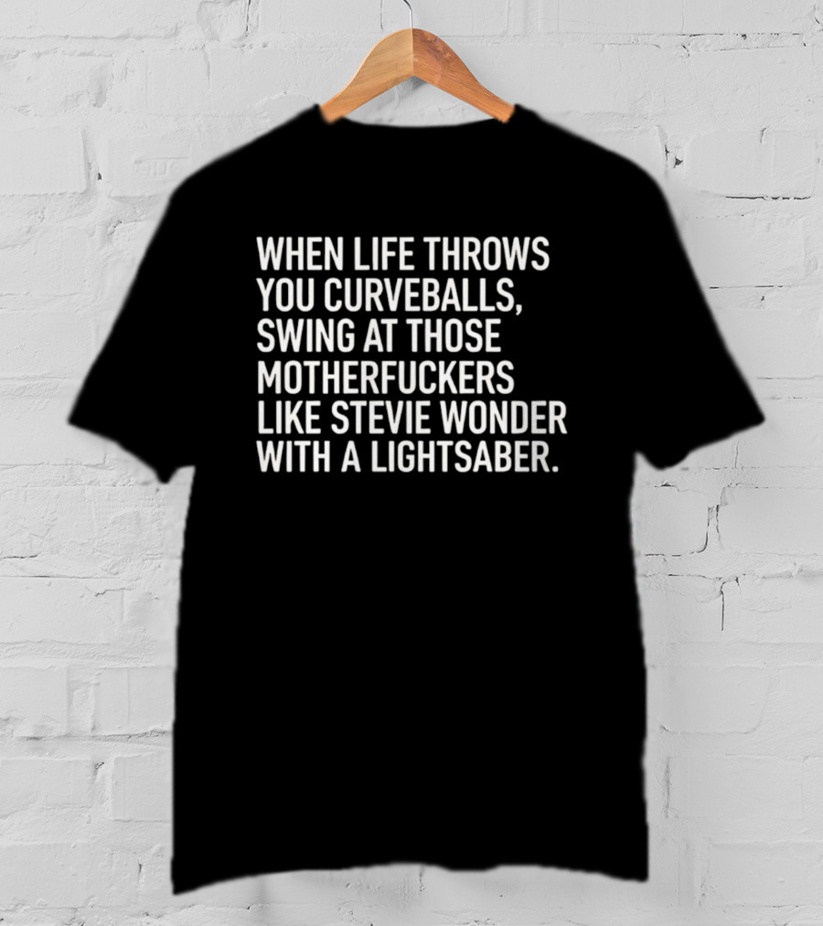 When Life Throws You Curveballs Swing Like Stevie Wonder With A Lightsaber T-Shirt