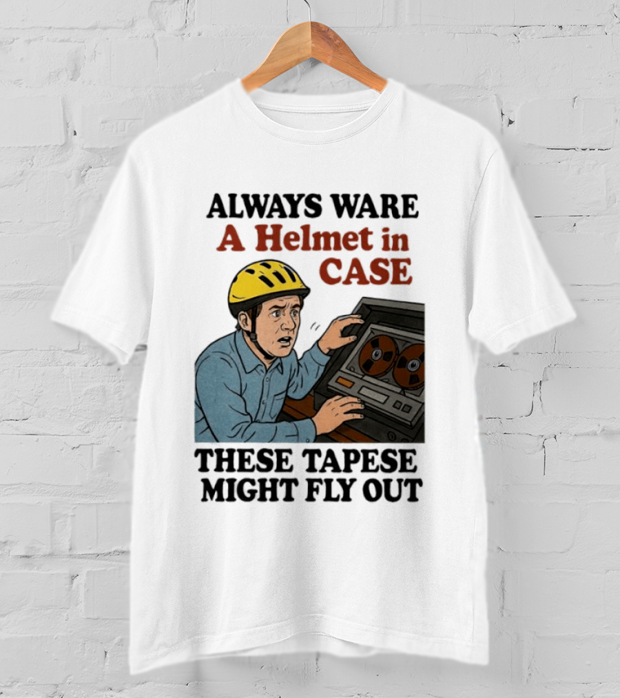 Always Ware A Helmet In Case These Tapese Might Fly Out T-Shirt