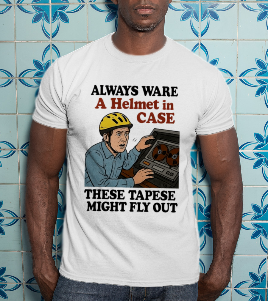 Always Ware A Helmet In Case These Tapese Might Fly Out T-Shirt