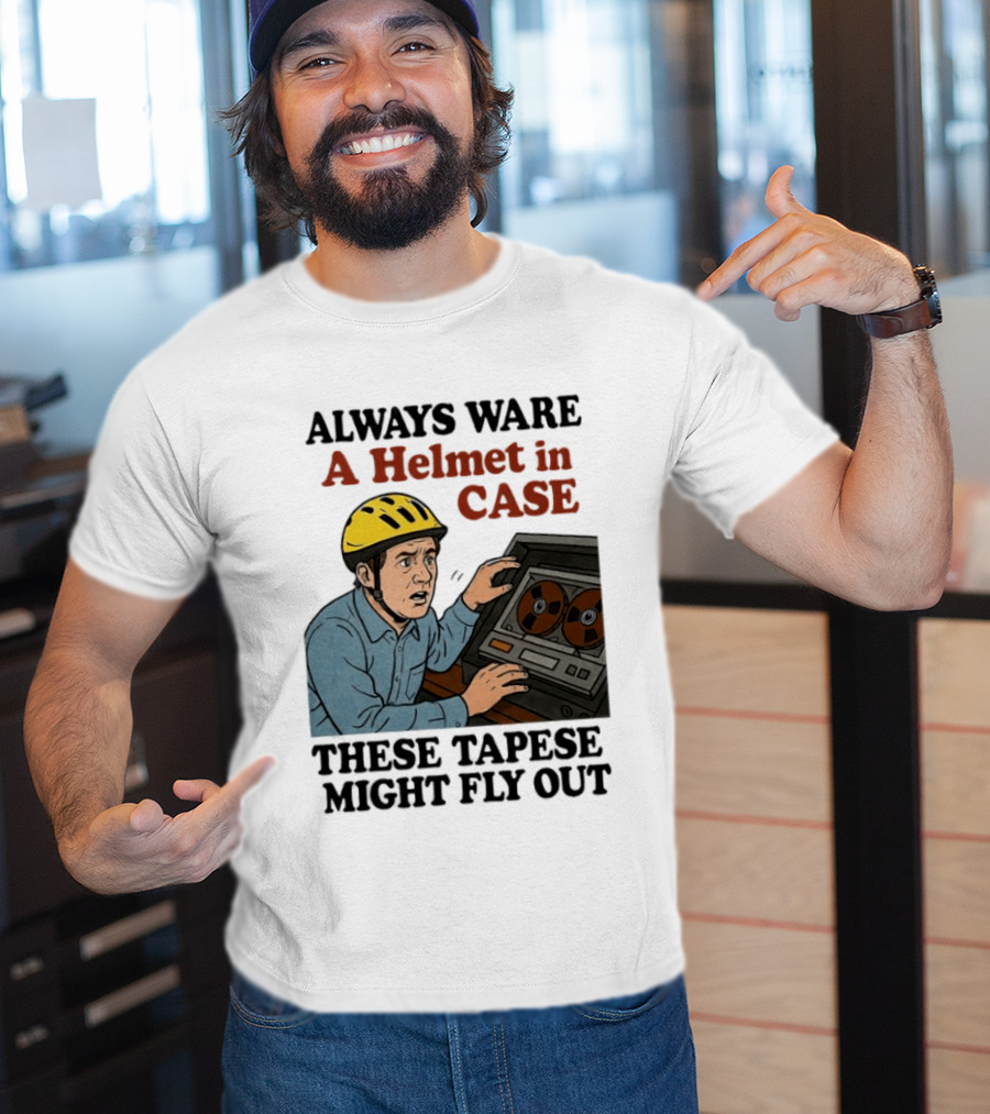 Always Ware A Helmet In Case These Tapese Might Fly Out T-Shirt