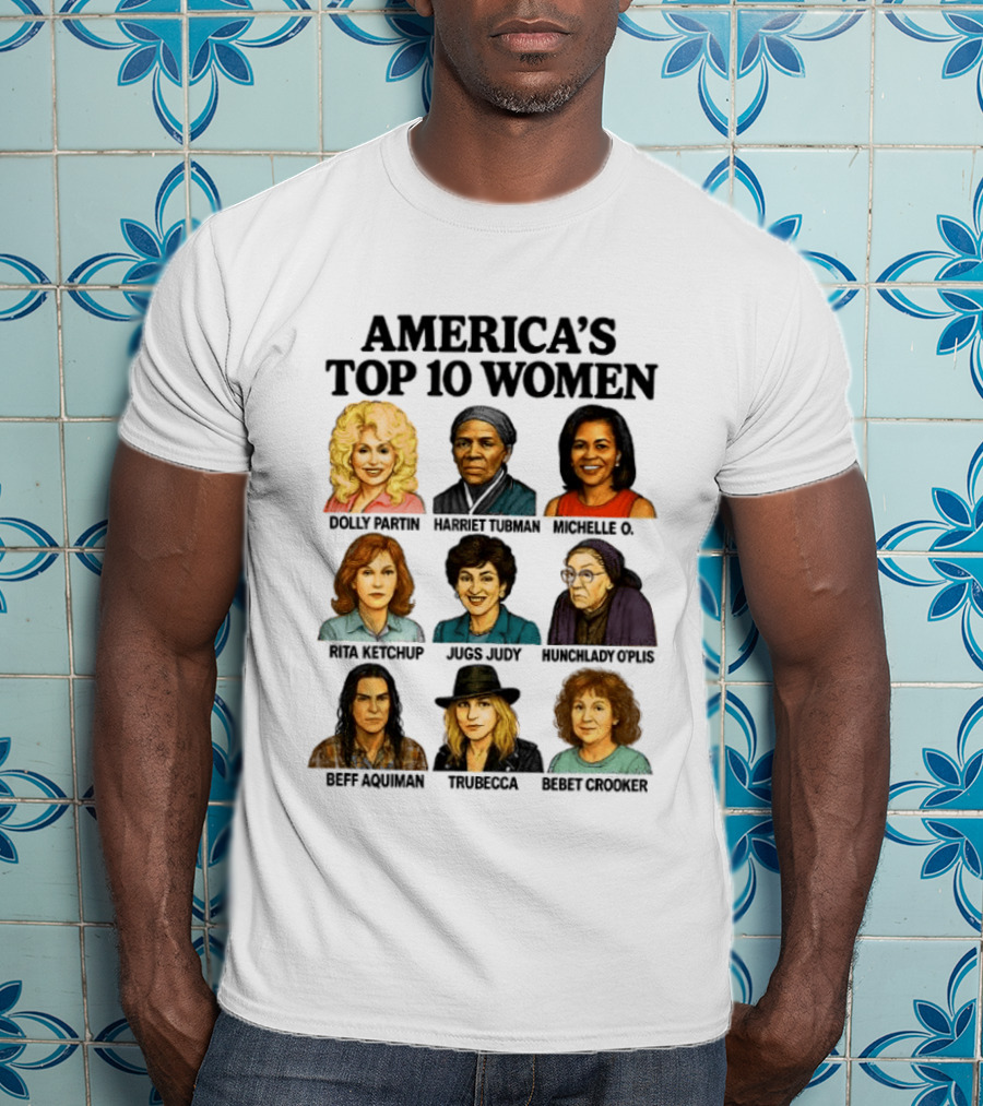 America's Top 10 Women Featuring Dolly, Harriet, Michelle, Rosa, Judge Judy, Oprah, Jeff, Truebecca, Gwen T-Shirt