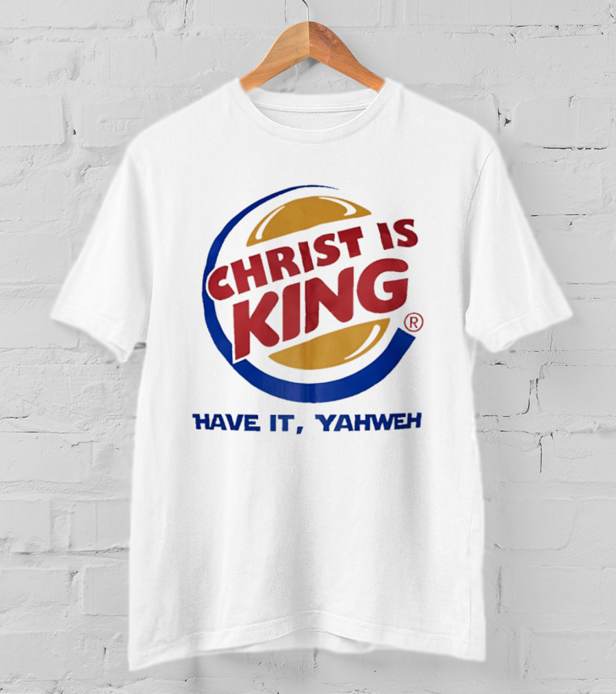 Christ Is King Have It Yahweh Burger T-Shirt
