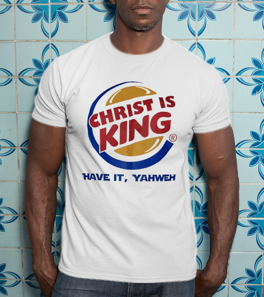 Christ Is King Have It Yahweh Burger T-Shirt