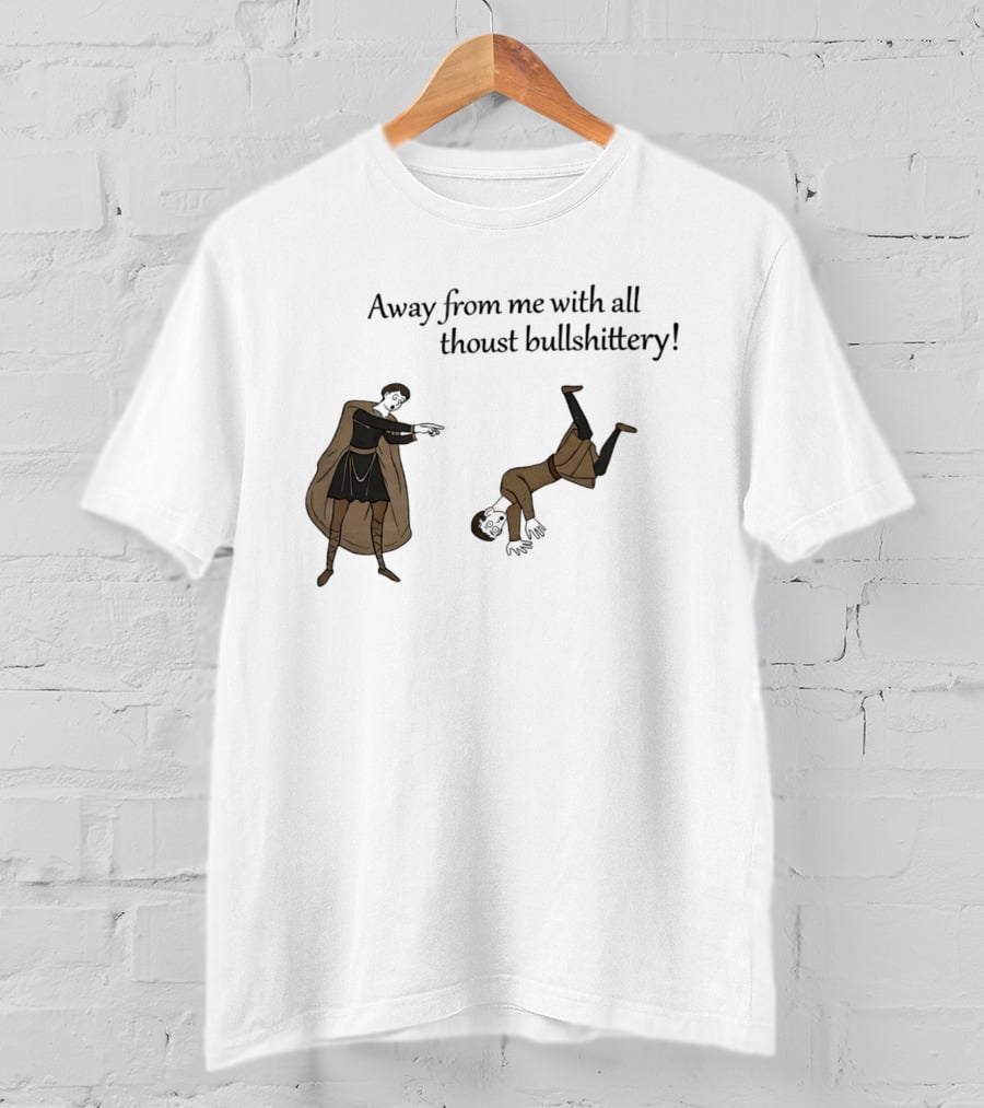Away From Me With All Thoust Bullshittery Medieval Style Humorous Saying T-Shirt