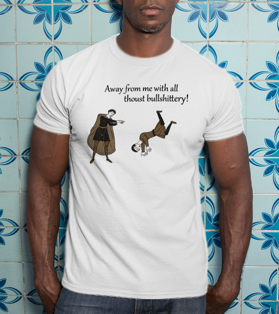 Away From Me With All Thoust Bullshittery Medieval Style Humorous Saying T-Shirt