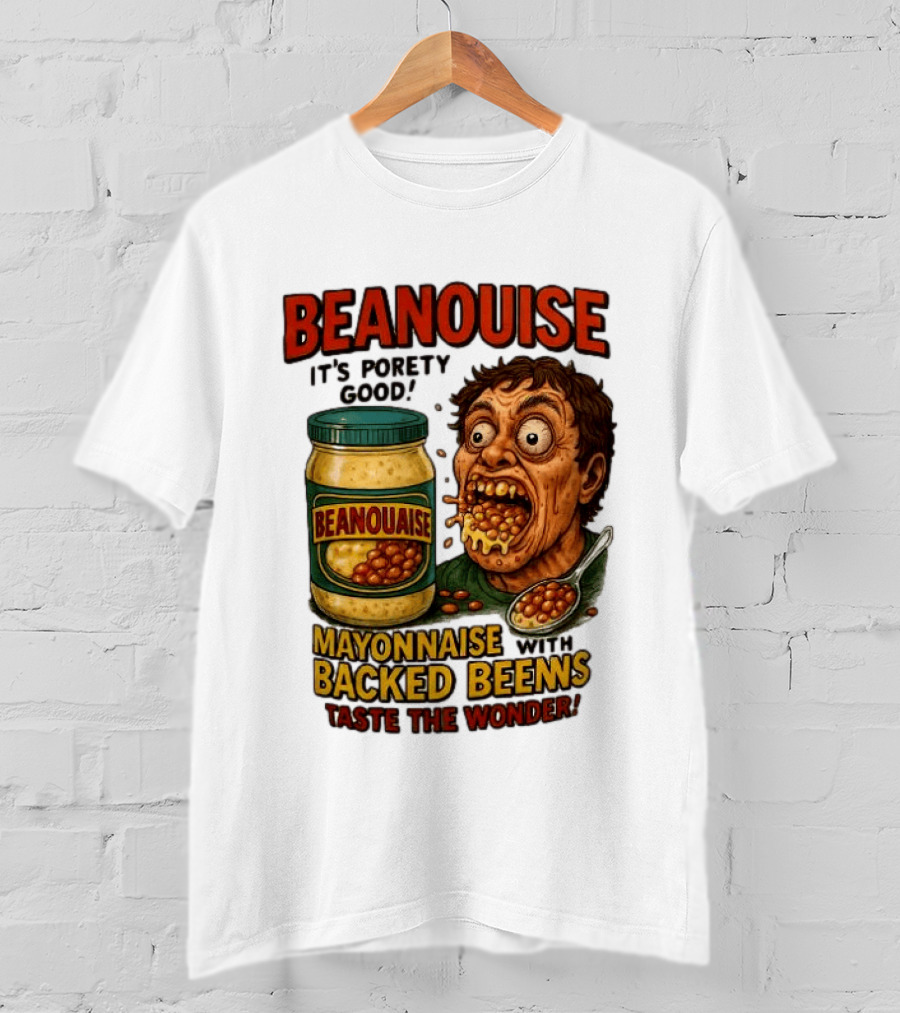 Beanouise Mayonnaise Backed Beens It's Porety Good Taste The Wonder T-Shirt