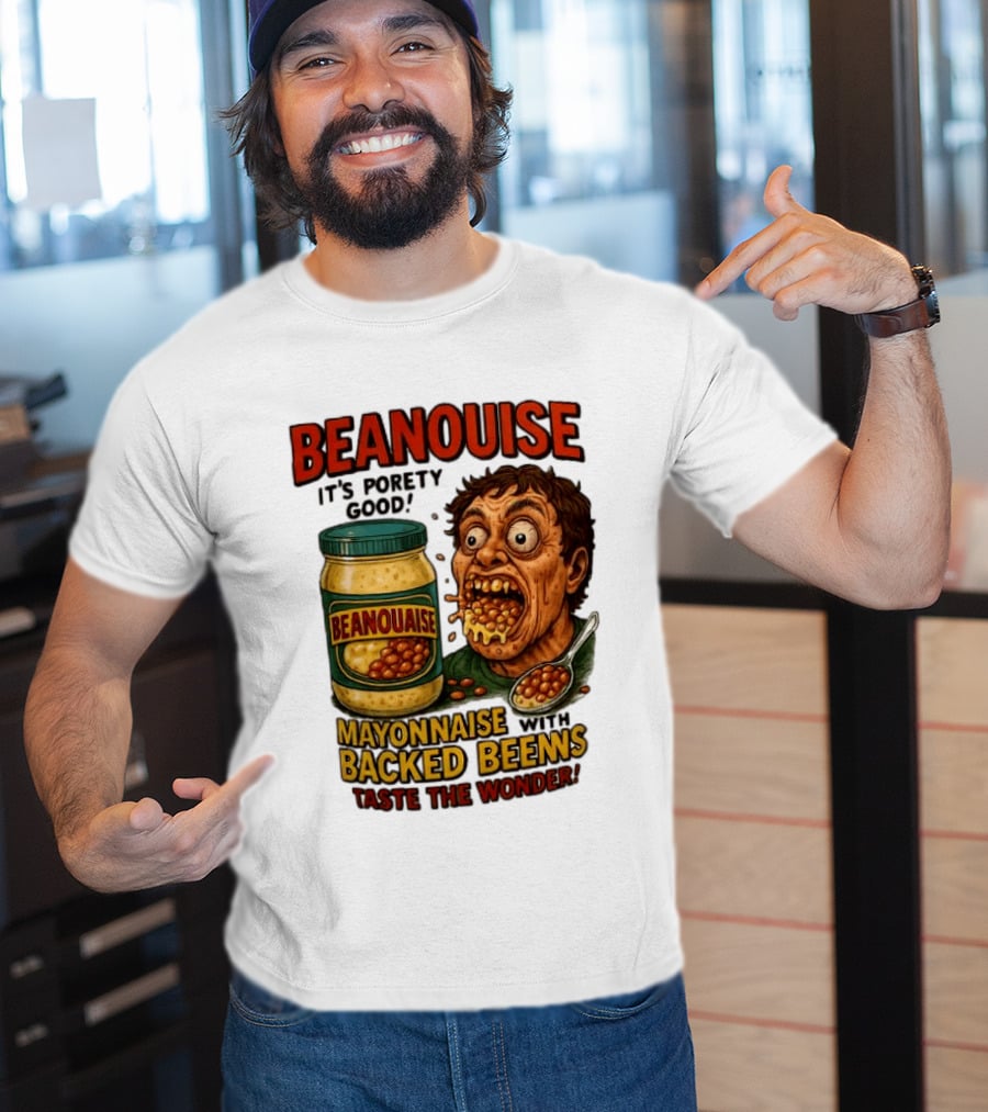 Beanouise Mayonnaise Backed Beens It's Porety Good Taste The Wonder T-Shirt