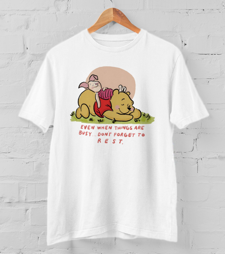 Bear The Pooh Even When Things Are Busy Don't Forget To Rest Piglet T-Shirt