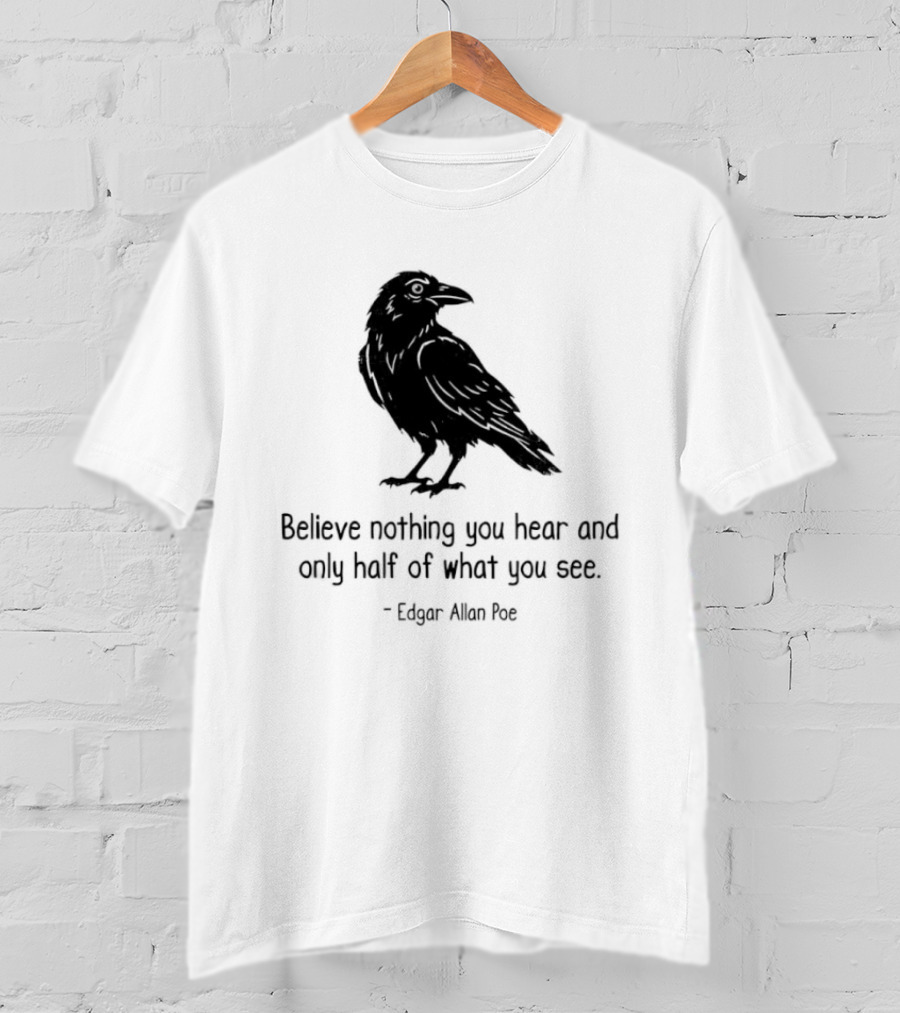 Believe Nothing You Hear And Only Half Of What You See Edgar Allan Poe Raven T-Shirt