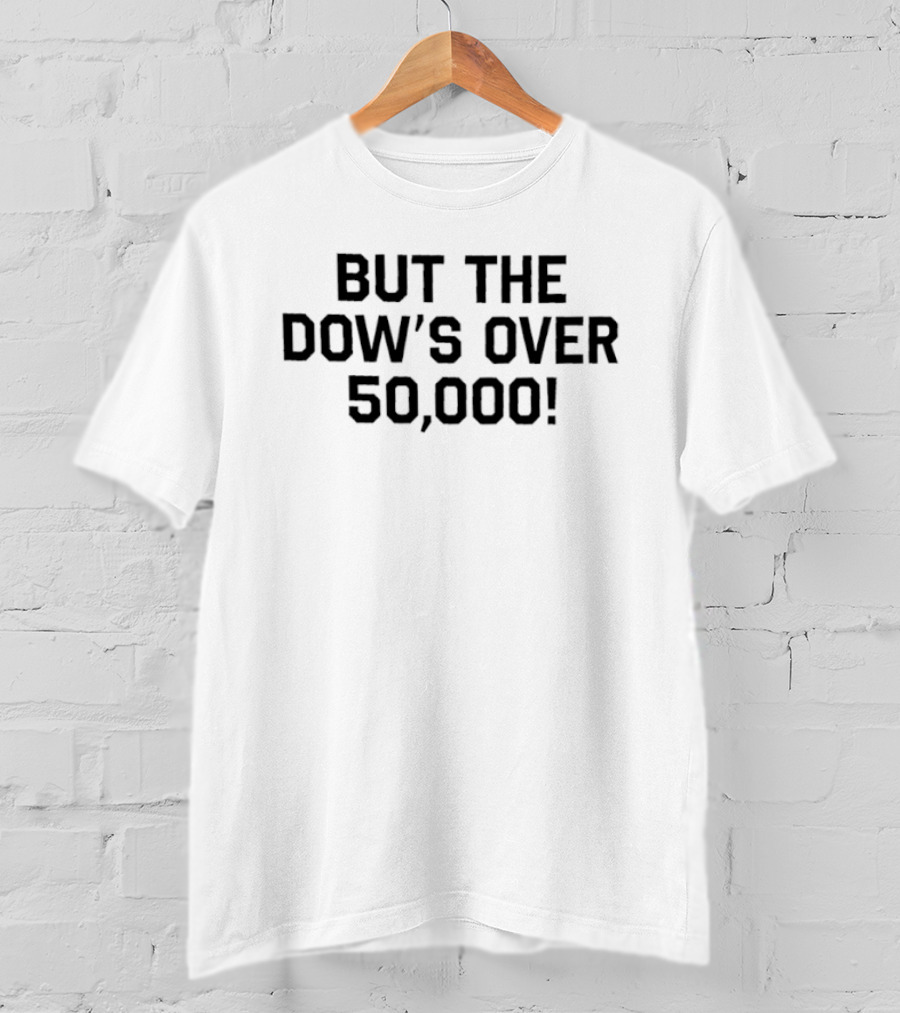 But The Dow's Over 50,000 T-Shirt
