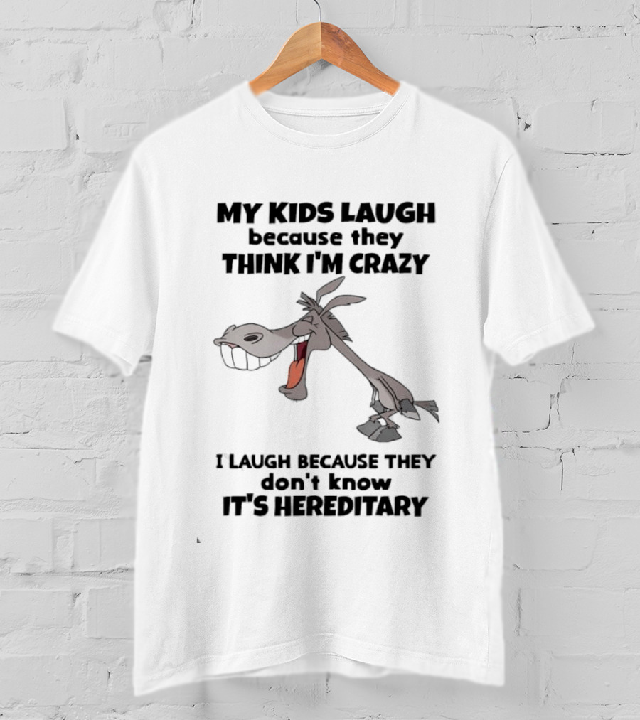 My Kids Laugh Because They Think I'm Crazy Donkey I Laugh Because They Don't Know It's Hereditary T-Shirt