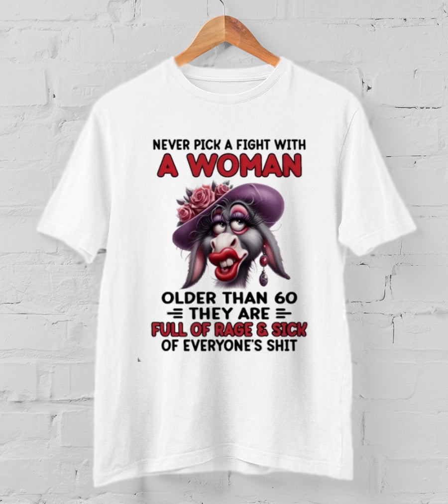 Never Pick A Fight With A Woman Older Than 60 Full Of Rage And Sick Of Everyone's Shit Donkey T-Shirt