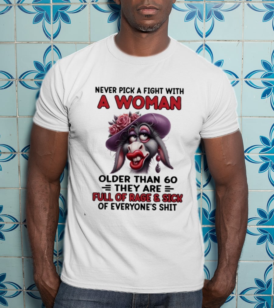 Never Pick A Fight With A Woman Older Than 60 Full Of Rage And Sick Of Everyone's Shit Donkey T-Shirt